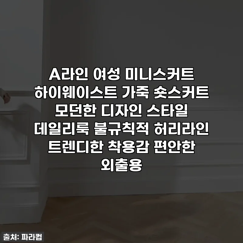 A라인 여성 미니스커트 하이웨이스트 가죽 숏스커트 모던한 디자인 스타일 데일리룩 불규칙적 허리라인 트렌디한 착용감 편안한 외출용