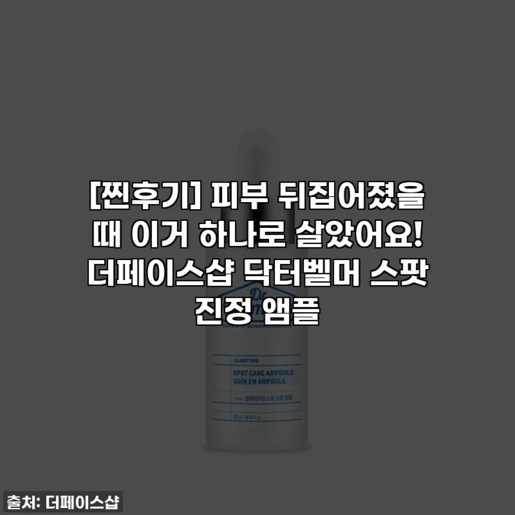[찐후기] 피부 뒤집어졌을 때 이거 하나로 살았어요! 더페이스샵 닥터벨머 스팟 진정 앰플