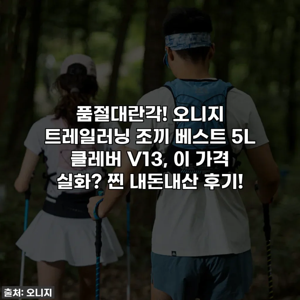 🔥 품절대란각! 오니지 트레일러닝 조끼 베스트 5L 클레버 V13, 이 가격 실화? 찐 내돈내산 후기!