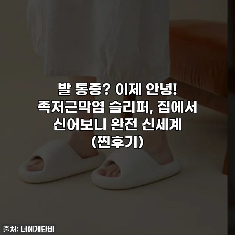 발 통증? 이제 안녕! 족저근막염 슬리퍼, 집에서 신어보니 완전 신세계 (찐후기)