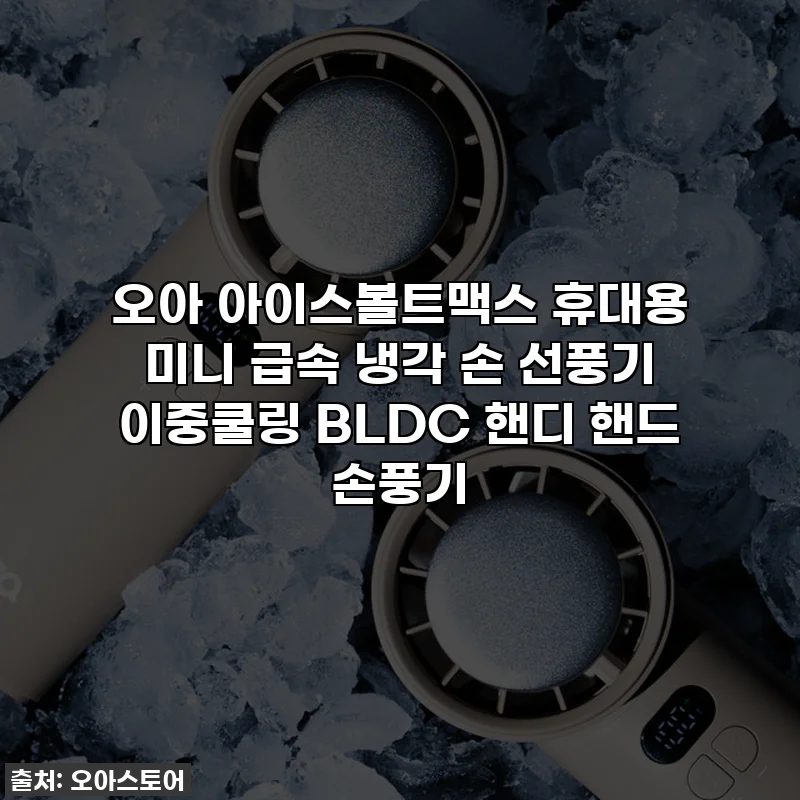 오아 아이스볼트맥스 휴대용 미니 급속 냉각 손 선풍기 이중쿨링 BLDC 핸디 핸드 손풍기