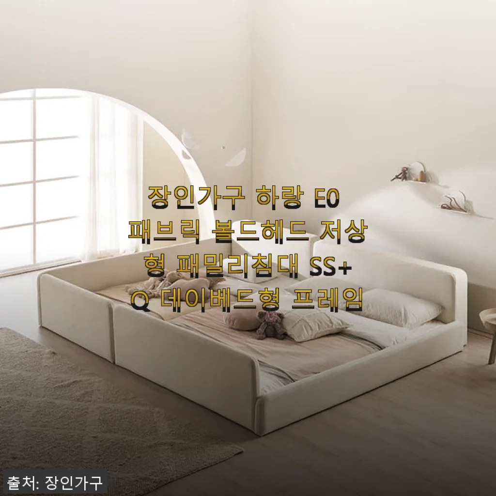 장인가구 하랑 E0 패브릭 볼드헤드 저상형 패밀리침대 SS+Q 데이베드형 프레임 사용후기