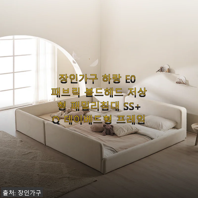 장인가구 하랑 E0 패브릭 볼드헤드 저상형 패밀리침대 SS+Q 데이베드형 프레임 사용후기