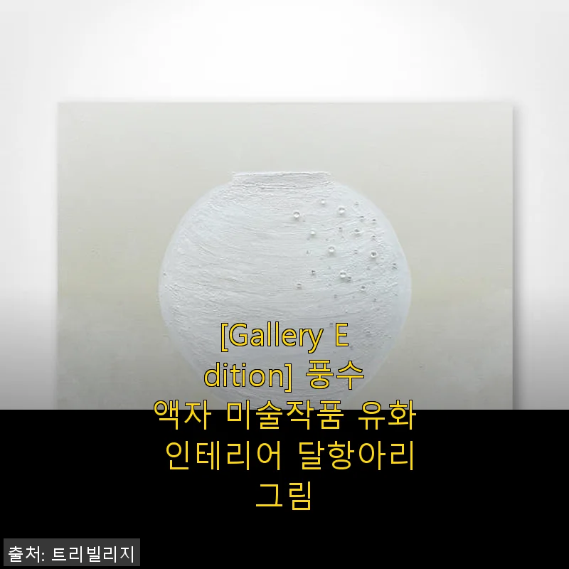 [Gallery Edition] 풍수액자 미술작품 유화 인테리어 달항아리그림 사용후기