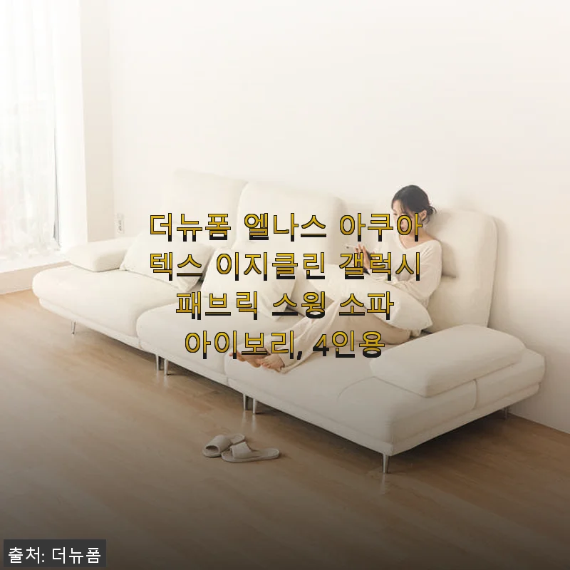 더뉴폼 엘나스 아쿠아텍스 이지클린 갤럭시 패브릭 스윙 소파 아이보리 4인용 사용후기