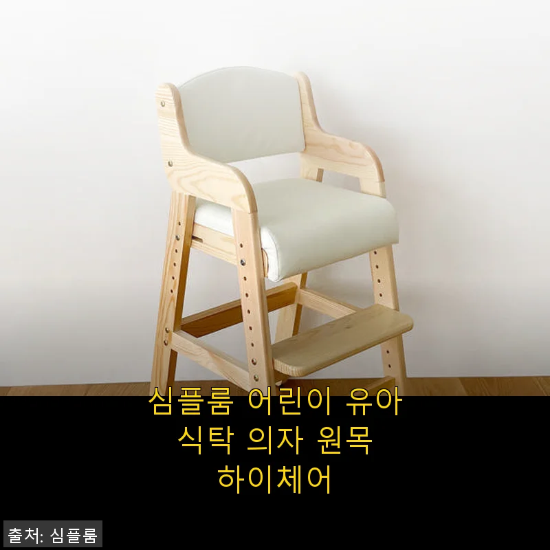 심플룸 어린이 유아 식탁 의자 원목 하이체어, 직접 사용해본 솔직 후기