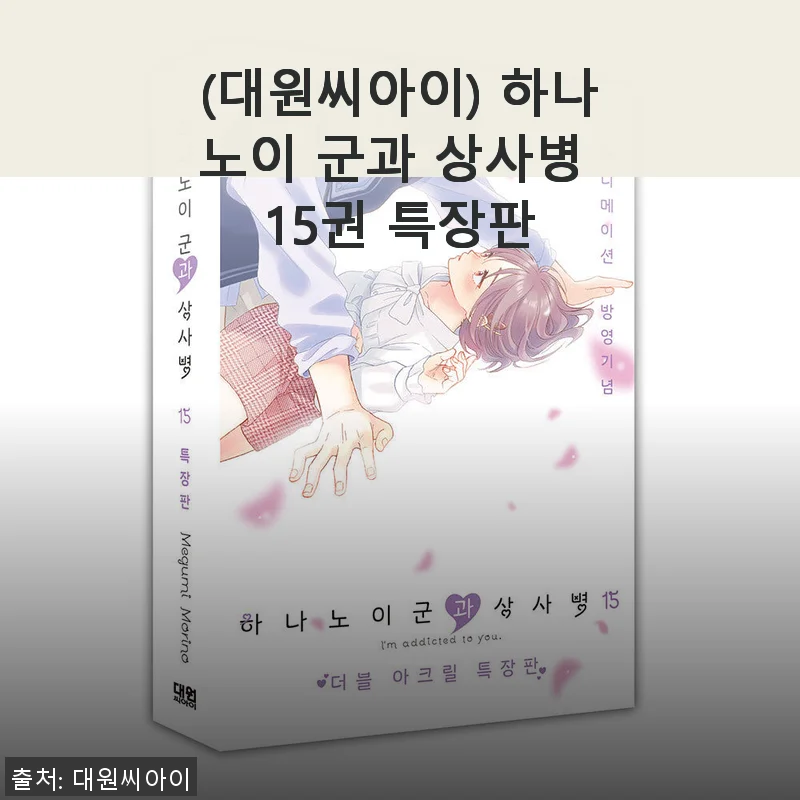 대원씨아이 하나노이 군과 상사병 15권 특장판 구매 후기
