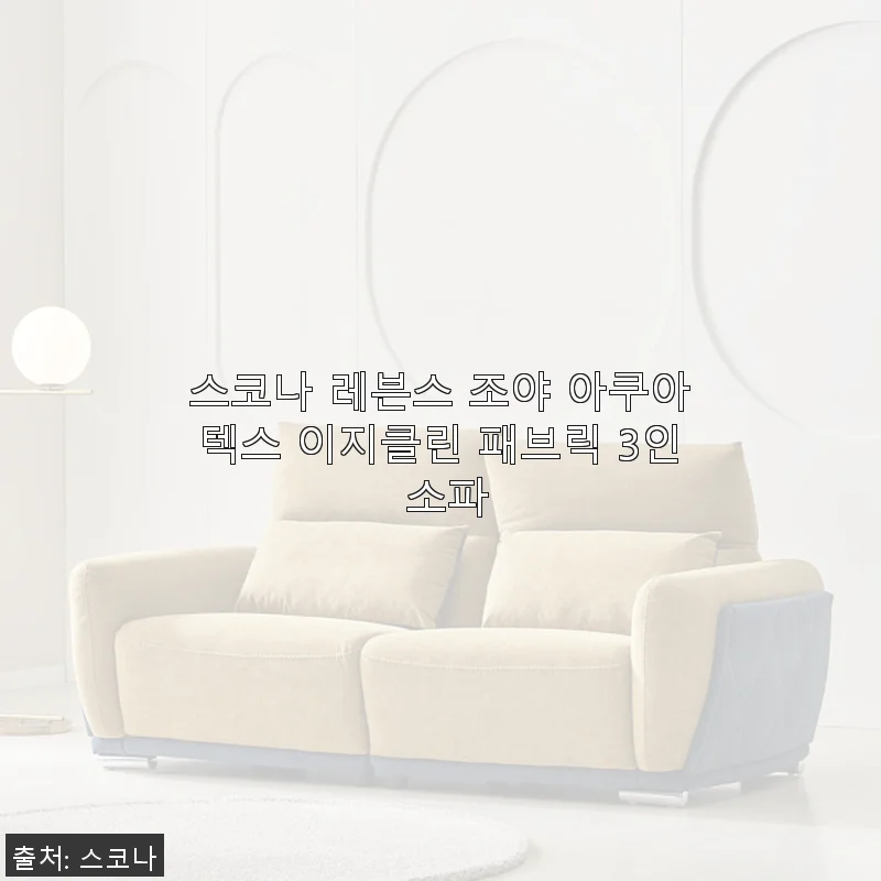 스코나 레븐스 조야 아쿠아텍스 이지클린 패브릭 3인 소파 사용후기