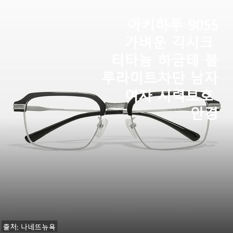 아키하루 9055 가벼운 긱시크 티타늄 하금테 블루라이트차단 안경 사용후기