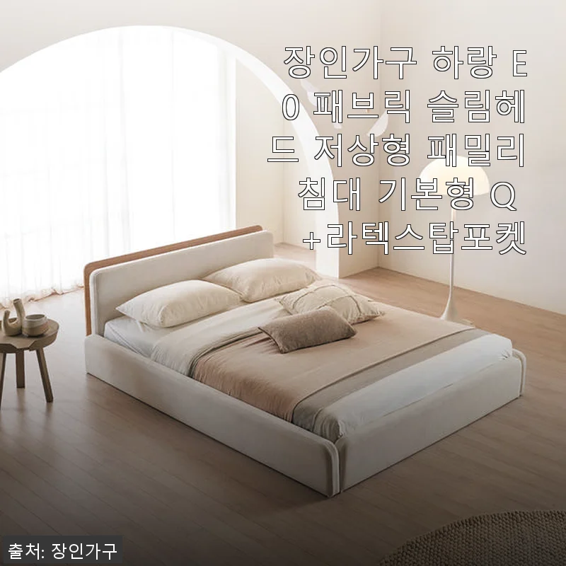 장인가구 하랑 E0 패브릭 슬림헤드 저상형 패밀리침대 기본형 Q +라텍스탑포켓 사용후기