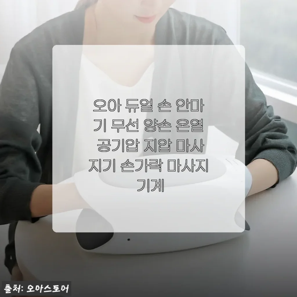오아 듀얼 손 안마기 사용후기 – 양손 온열 공기압 마사지기의 만족스러운 경험